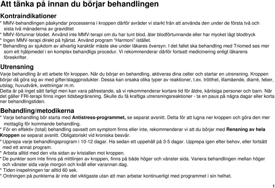 Använd program Harmoni istället. * Behandling av sjukdom av allvarlig karaktär måste ske under läkares översyn.