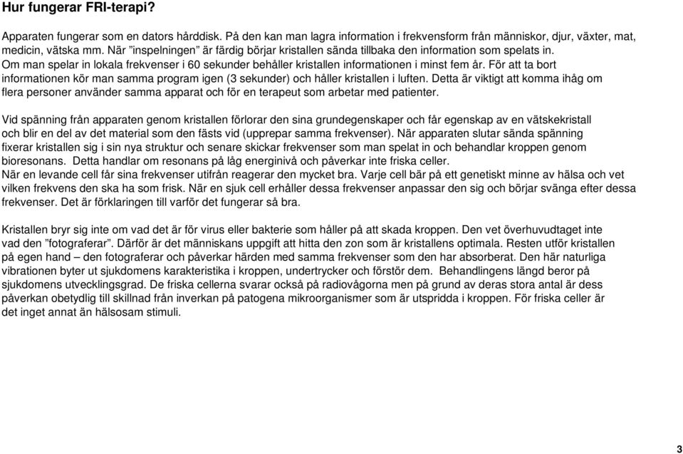 För att ta bort informationen kör man samma program igen (3 sekunder) och håller kristallen i luften.