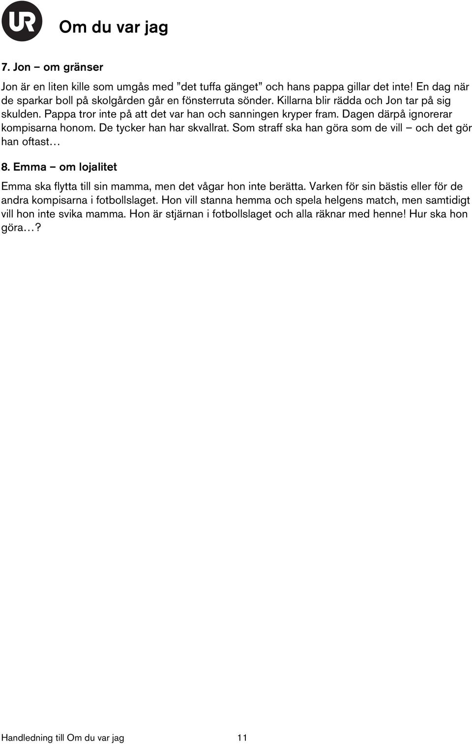 Som straff ska han göra som de vill och det gör han oftast 8. Emma om lojalitet Emma ska flytta till sin mamma, men det vågar hon inte berätta.