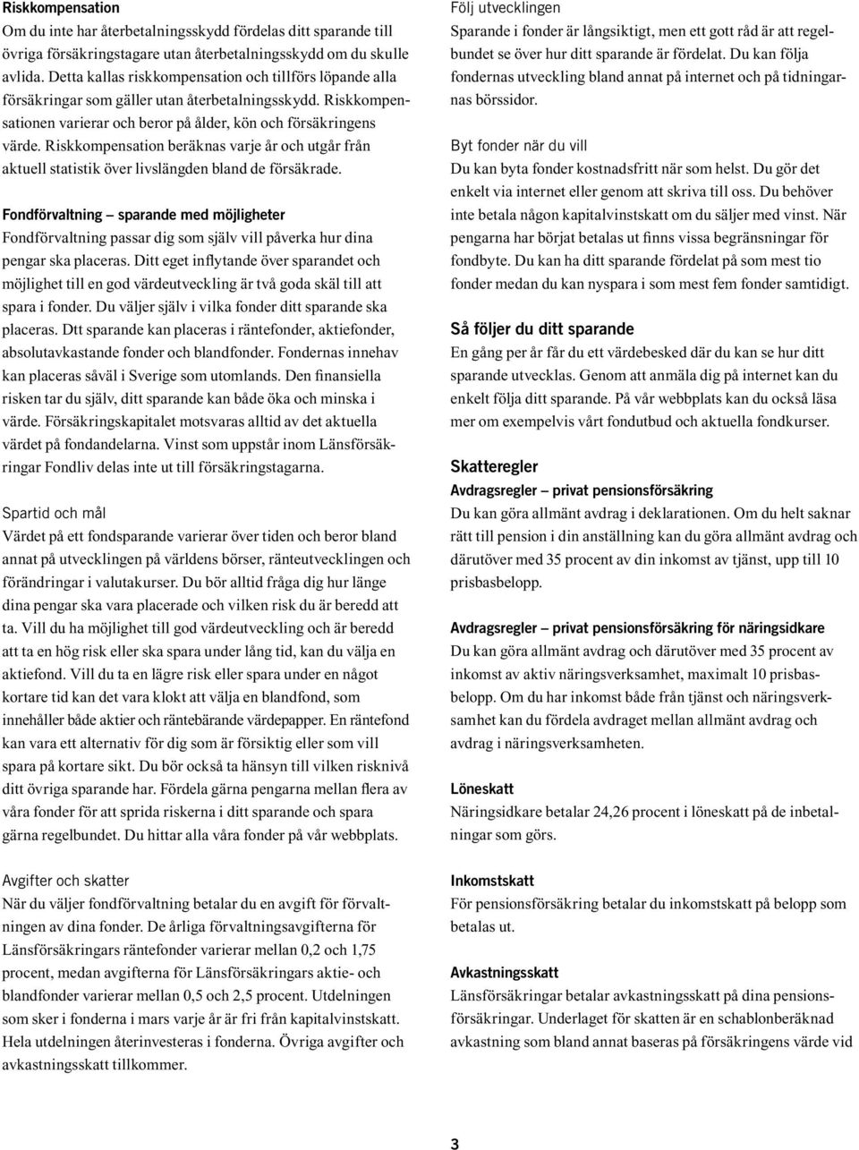 Riskkompensation beräknas varje år och utgår från aktuell statistik över livslängden bland de försäkrade.