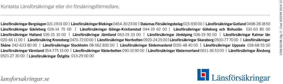 Länsförsäkringar Göinge-Kristianstad 044-19 62 00 Länsförsäkringar Göteborg och Bohuslän 031-63 80 00 Länsförsäkringar Halland 035-15 10 00 Länsförsäkringar Jämtland 063-19 33 00 Länsförsäkringar