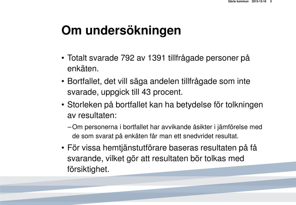 Storleken på bortfallet kan ha betydelse för tolkningen av resultaten: Om personerna i bortfallet har avvikande åsikter i