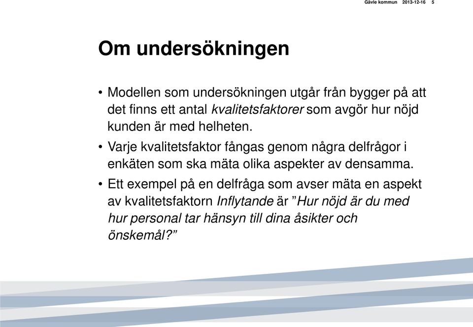 Varje kvalitetsfaktor fångas genom några delfrågor i enkäten som ska mäta olika aspekter av densamma.