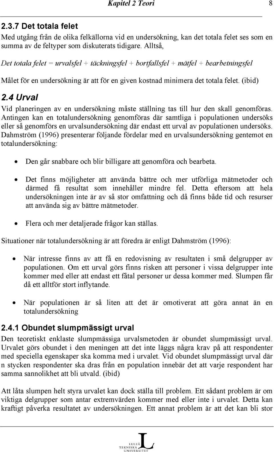 4 Urval Vid planeringen av en undersökning måste ställning tas till hur den skall genomföras.