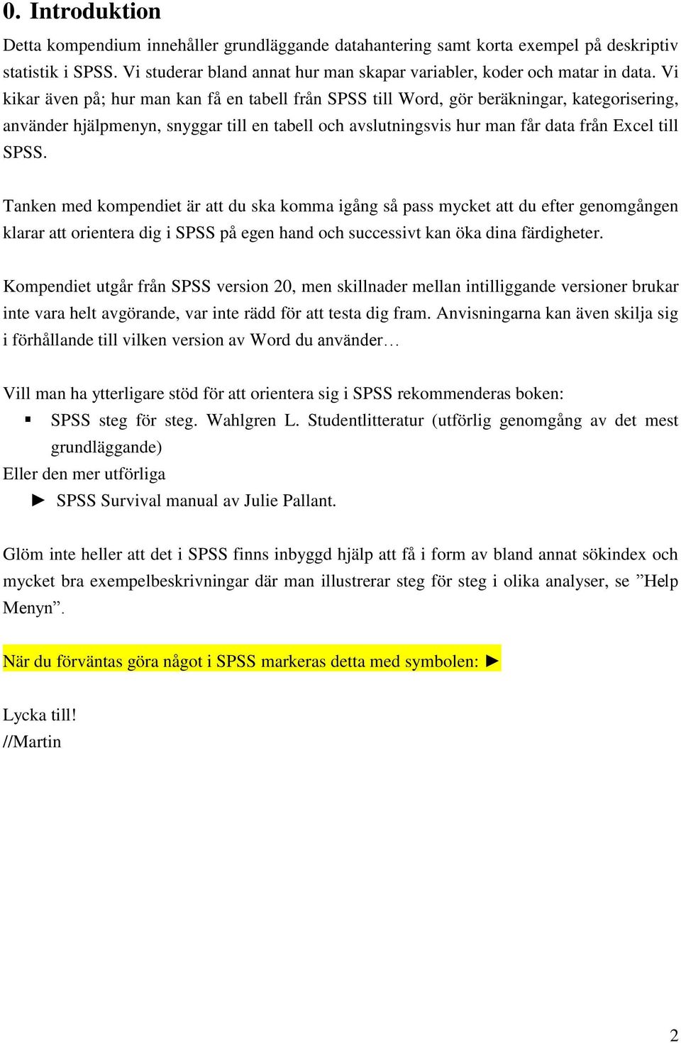 Tanken med kompendiet är att du ska komma igång så pass mycket att du efter genomgången klarar att orientera dig i SPSS på egen hand och successivt kan öka dina färdigheter.