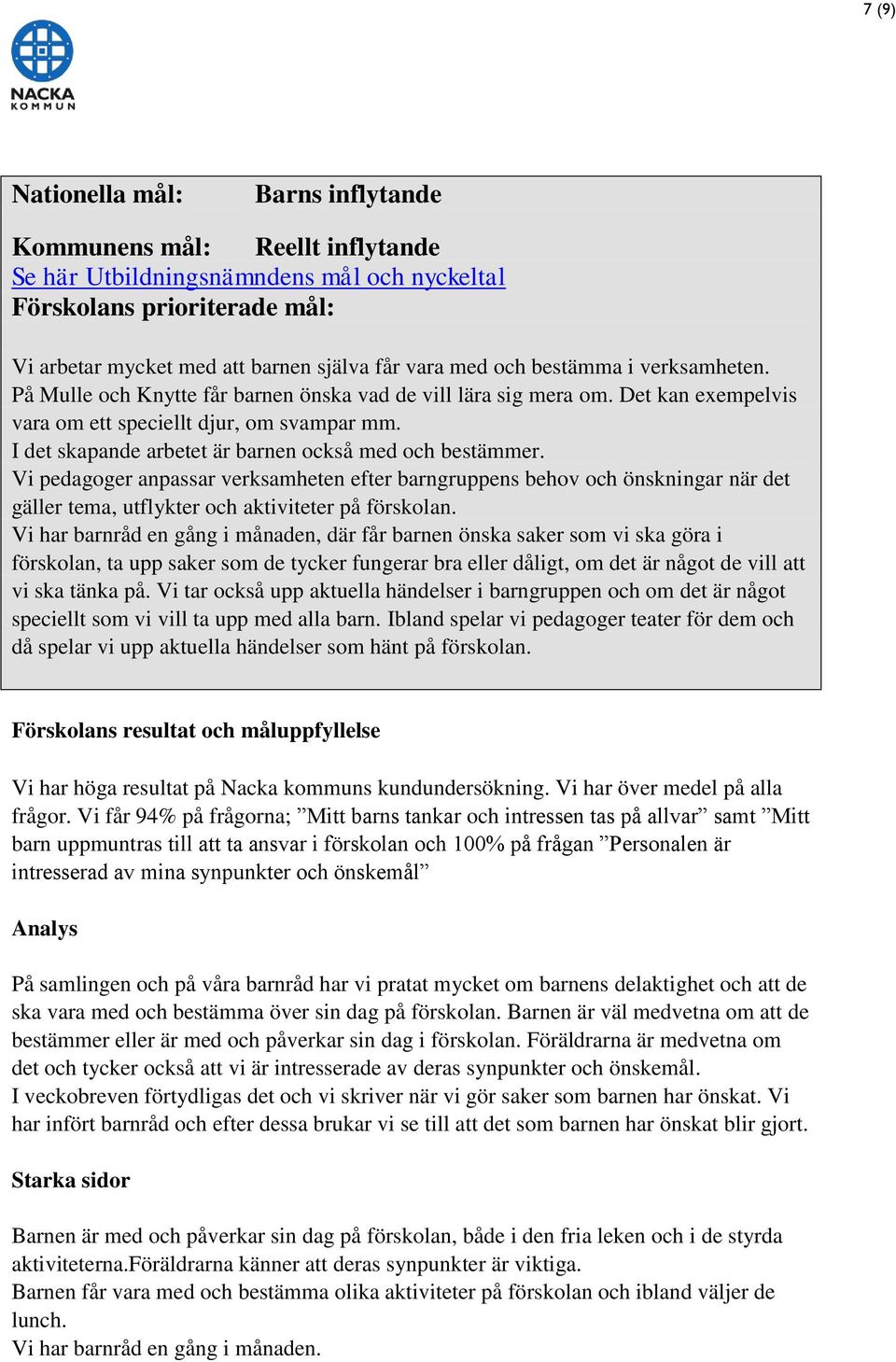 Vi pedagoger anpassar verksamheten efter barngruppens behov och önskningar när det gäller tema, utflykter och aktiviteter på förskolan.