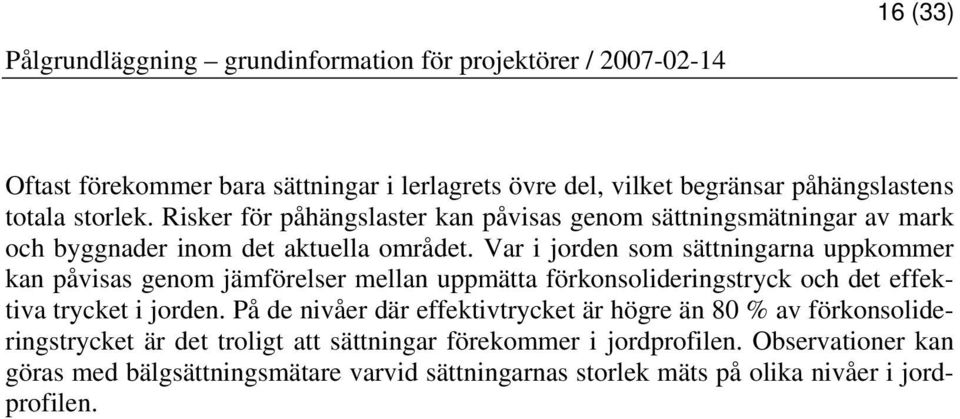 Var i jorden som sättningarna uppkommer kan påvisas genom jämförelser mellan uppmätta förkonsolideringstryck och det effektiva trycket i jorden.