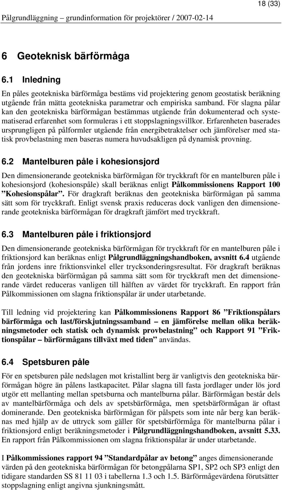 Erfarenheten baserades ursprungligen på pålformler utgående från energibetraktelser och jämförelser med statisk provbelastning men baseras numera huvudsakligen på dynamisk provning. 6.