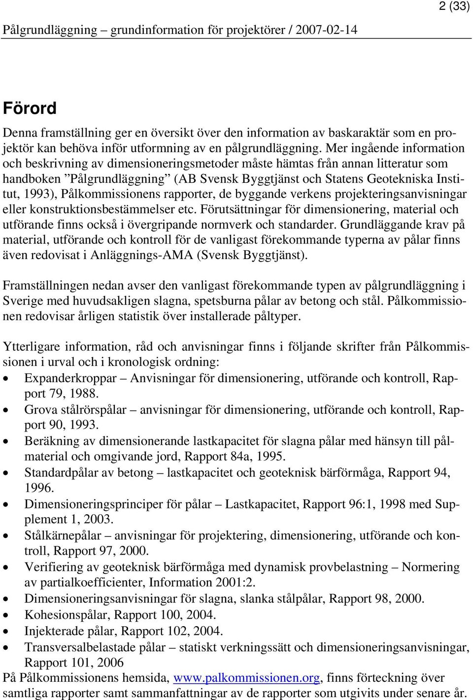 Pålkommissionens rapporter, de byggande verkens projekteringsanvisningar eller konstruktionsbestämmelser etc.