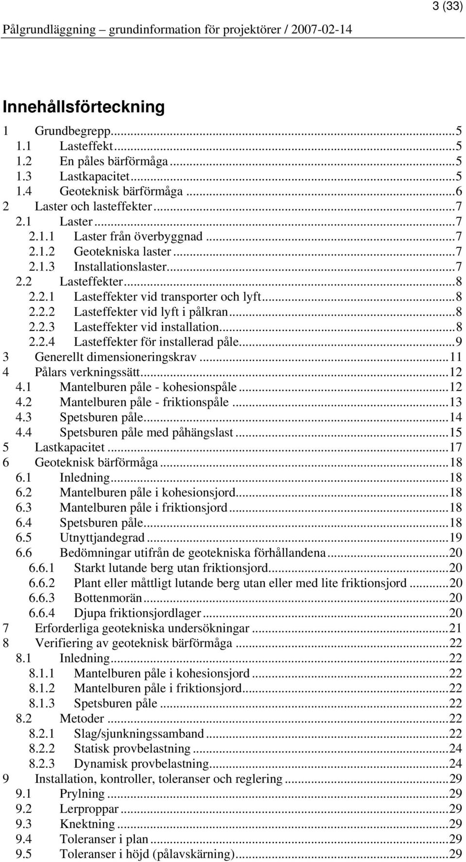 ..8 2.2.4 Lasteffekter för installerad påle...9 3 Generellt dimensioneringskrav...11 4 Pålars verkningssätt...12 4.1 Mantelburen påle - kohesionspåle...12 4.2 Mantelburen påle - friktionspåle...13 4.
