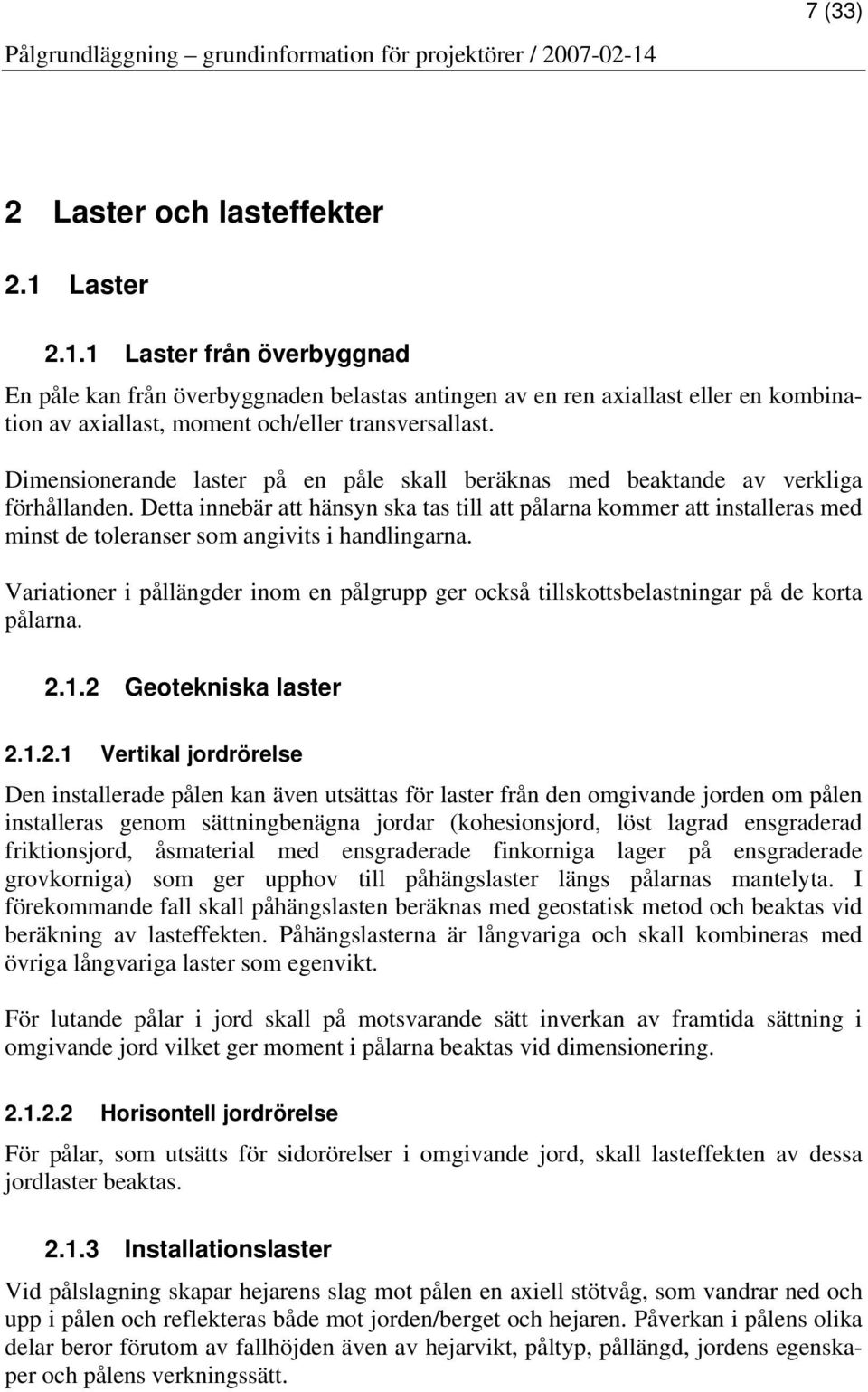 Detta innebär att hänsyn ska tas till att pålarna kommer att installeras med minst de toleranser som angivits i handlingarna.