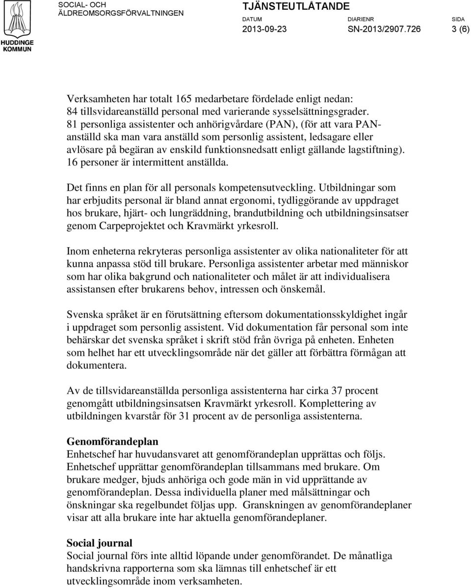 gällande lagstiftning). 16 personer är intermittent anställda. Det finns en plan för all personals kompetensutveckling.