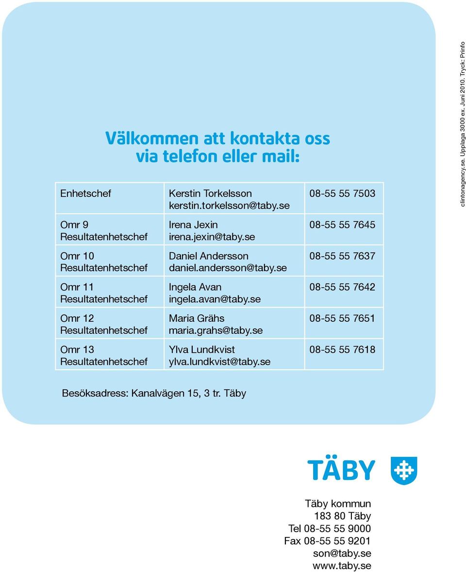 se Ylva Lundkvist ylva.lundkvist@taby.se 08-55 55 7503 08-55 55 7645 08-55 55 7637 08-55 55 7642 08-55 55 7651 08-55 55 7618 clintonagency.se. Upplaga 3000 ex.