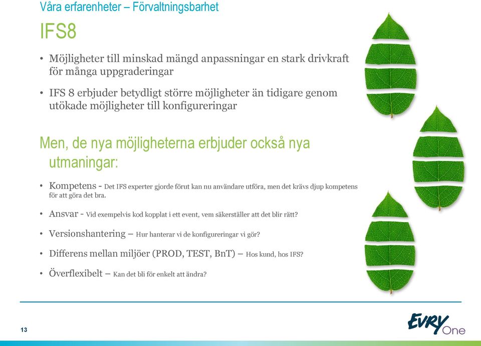 förut kan nu användare utföra, men det krävs djup kompetens för att göra det bra. Ansvar - Vid exempelvis kod kopplat i ett event, vem säkerställer att det blir rätt?