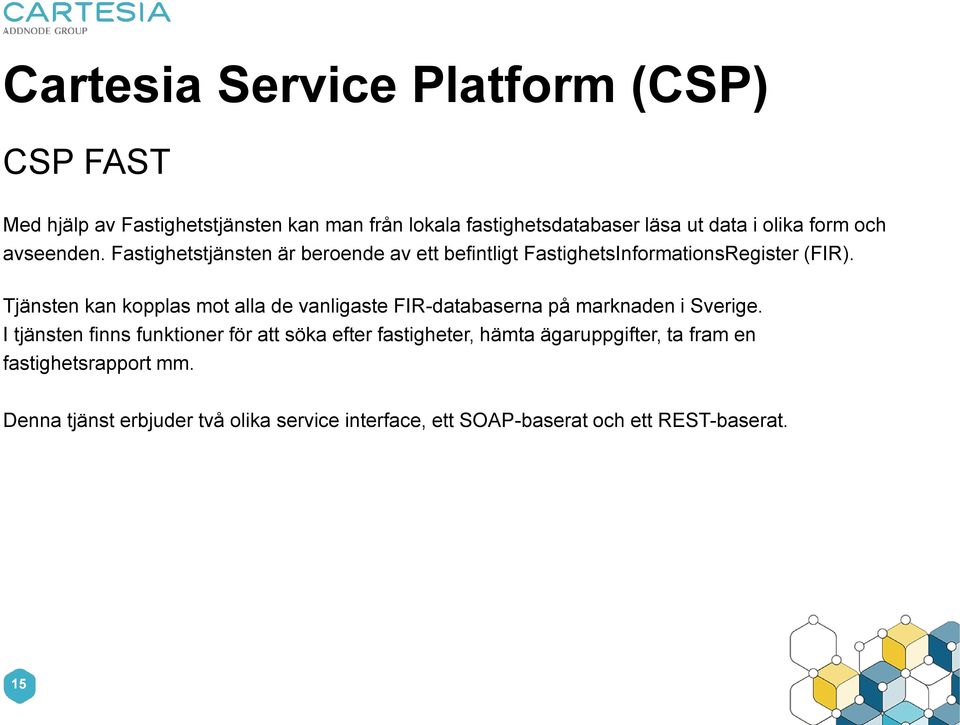 Tjänsten kan kopplas mot alla de vanligaste FIR-databaserna på marknaden i Sverige.