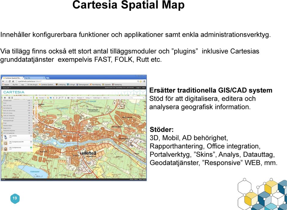 Rutt etc. Ersätter traditionella GIS/CAD system Stöd för att digitalisera, editera och analysera geografisk information.