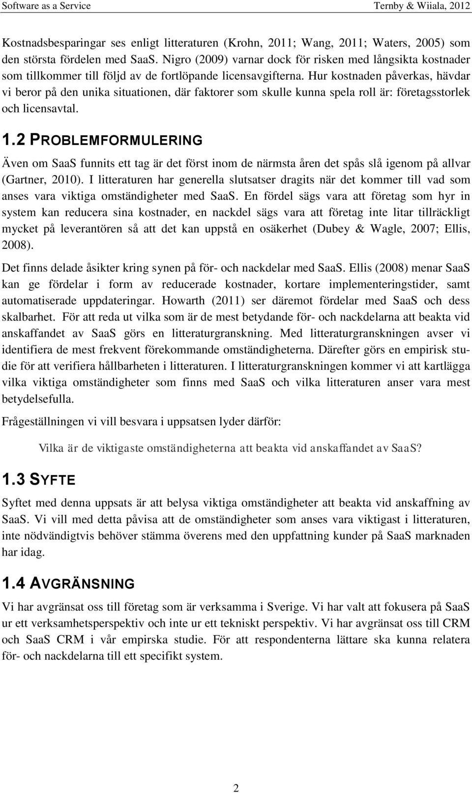 Hur kostnaden påverkas, hävdar vi beror på den unika situationen, där faktorer som skulle kunna spela roll är: företagsstorlek och licensavtal. 1.