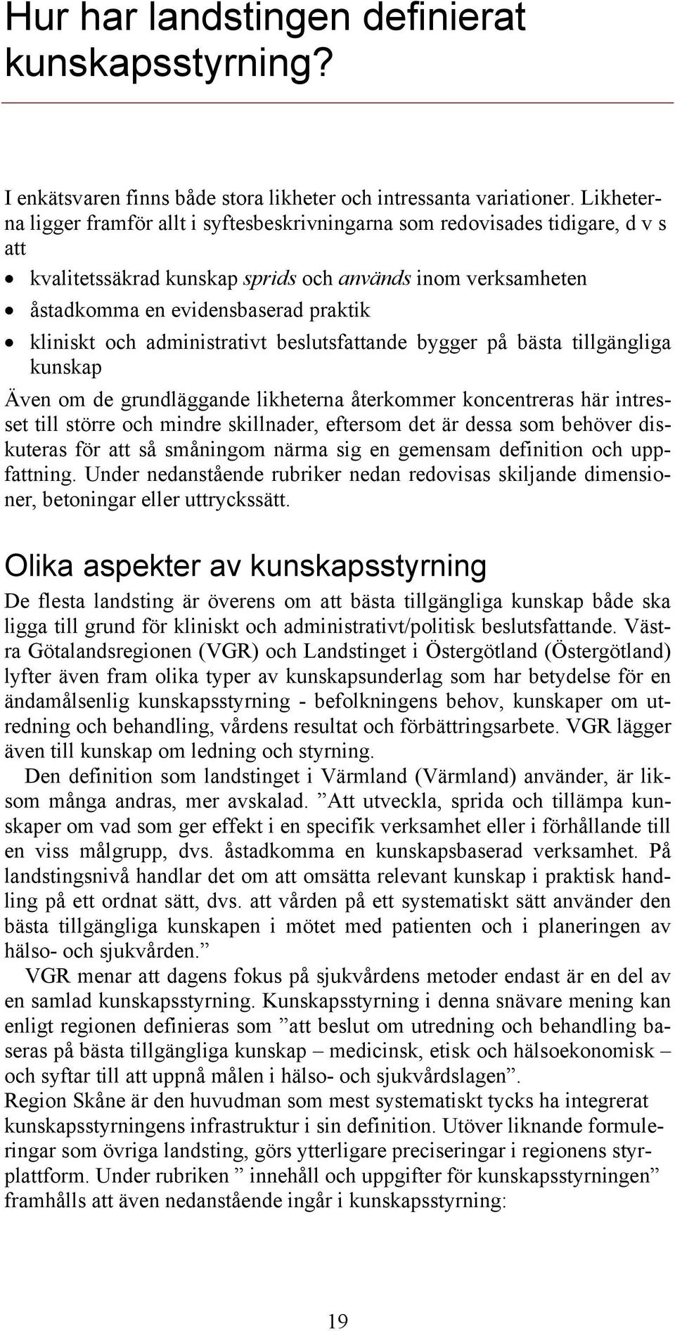 och administrativt beslutsfattande bygger på bästa tillgängliga kunskap Även om de grundläggande likheterna återkommer koncentreras här intresset till större och mindre skillnader, eftersom det är