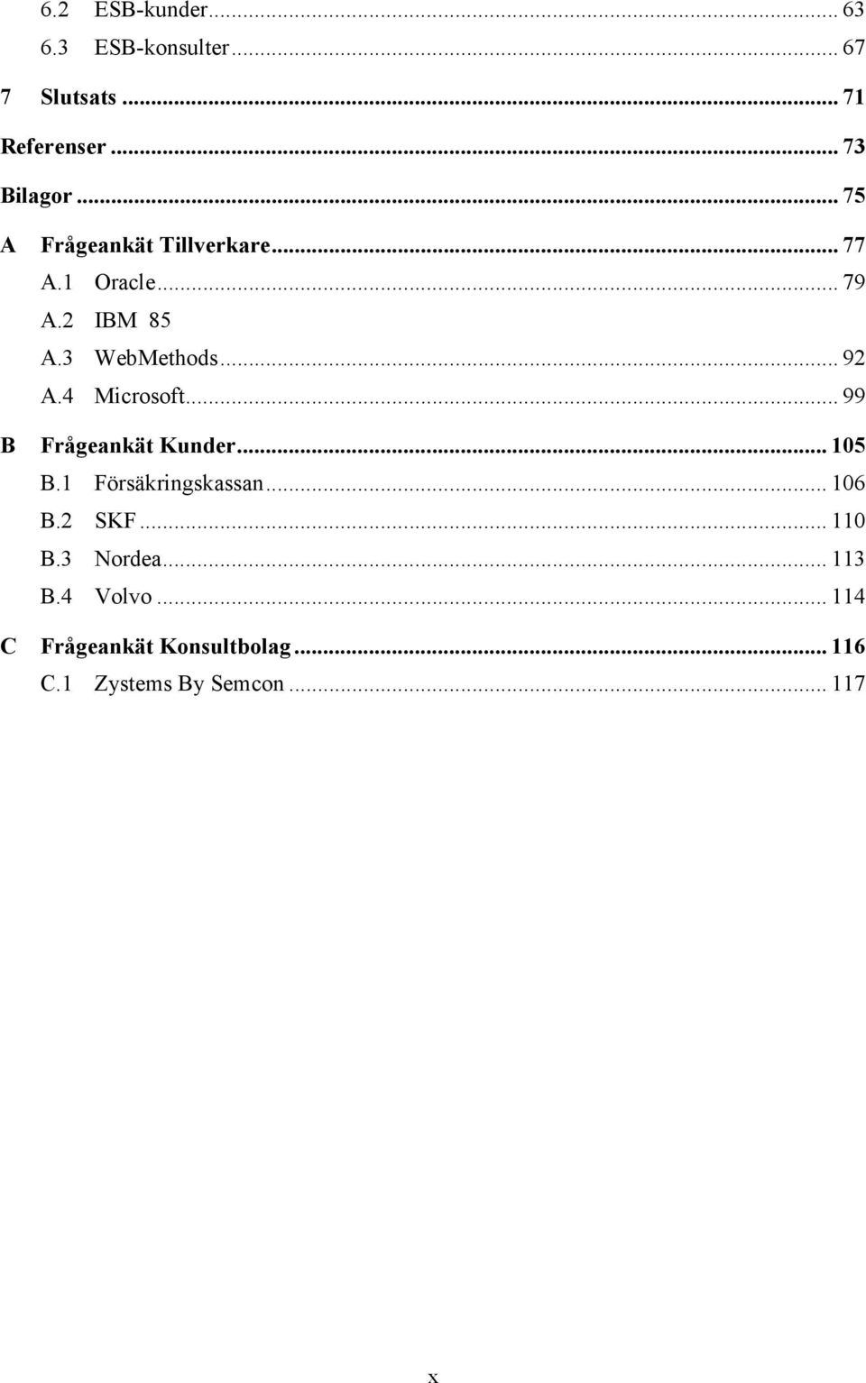 4 Microsoft... 99 B Frågeankät Kunder... 105 B.1 Försäkringskassan... 106 B.2 SKF... 110 B.