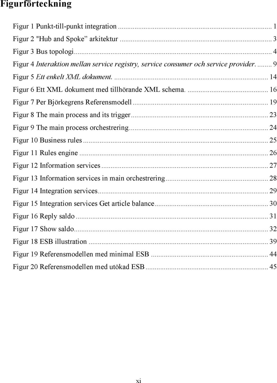 ... 16 Figur 7 Per Björkegrens Referensmodell... 19 Figur 8 The main process and its trigger... 23 Figur 9 The main process orchestrering... 24 Figur 10 Business rules... 25 Figur 11 Rules engine.