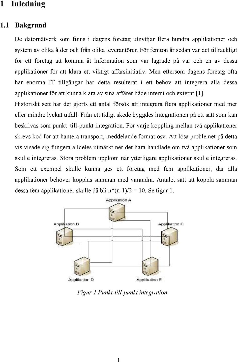 Men eftersom dagens företag ofta har enorma IT tillgångar har detta resulterat i ett behov att integrera alla dessa applikationer för att kunna klara av sina affärer både internt och externt [1].
