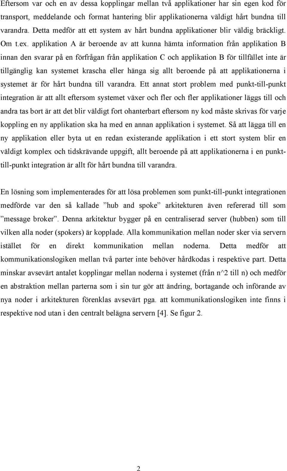 applikation A är beroende av att kunna hämta information från applikation B innan den svarar på en förfrågan från applikation C och applikation B för tillfället inte är tillgänglig kan systemet
