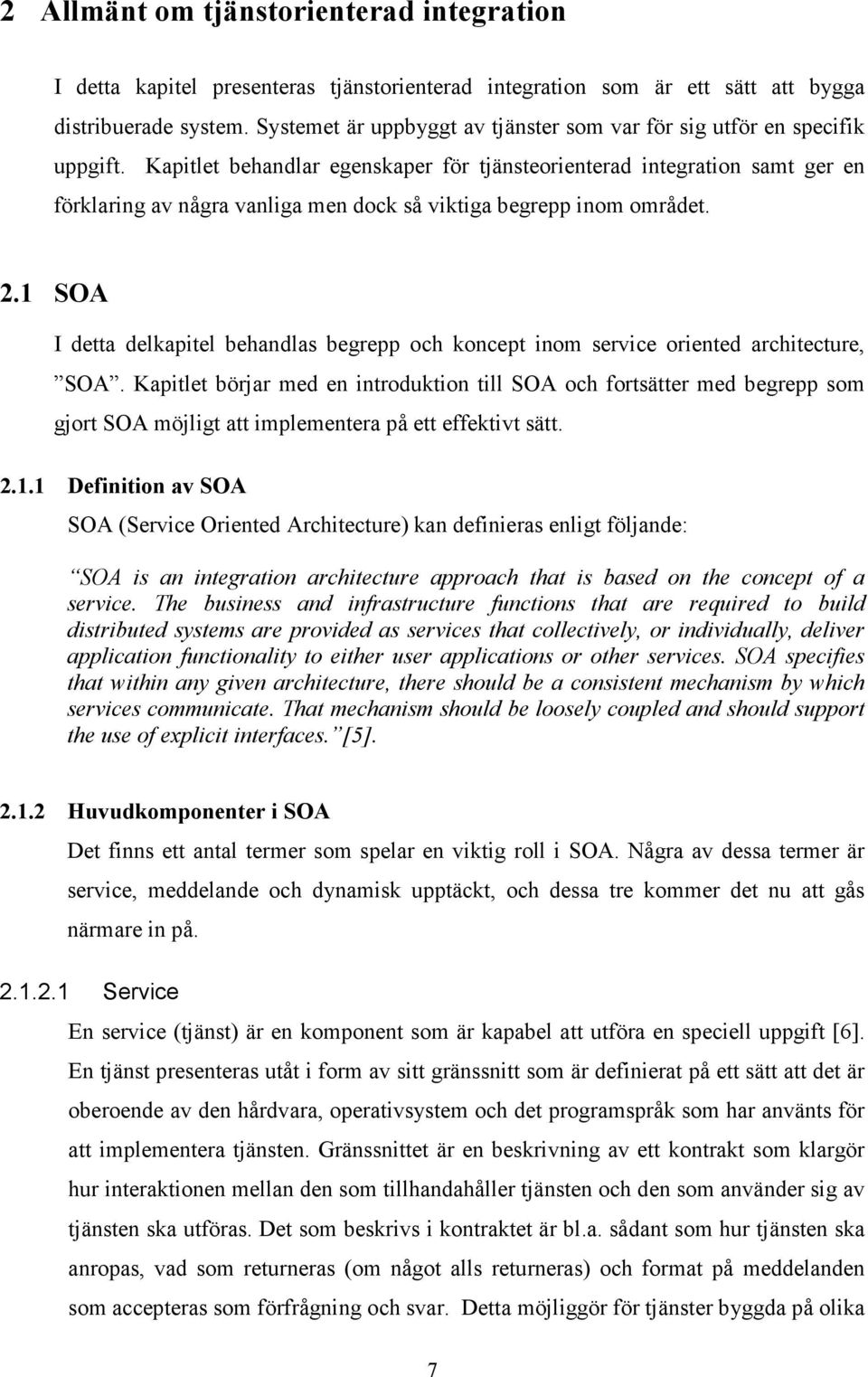 Kapitlet behandlar egenskaper för tjänsteorienterad integration samt ger en förklaring av några vanliga men dock så viktiga begrepp inom området. 2.