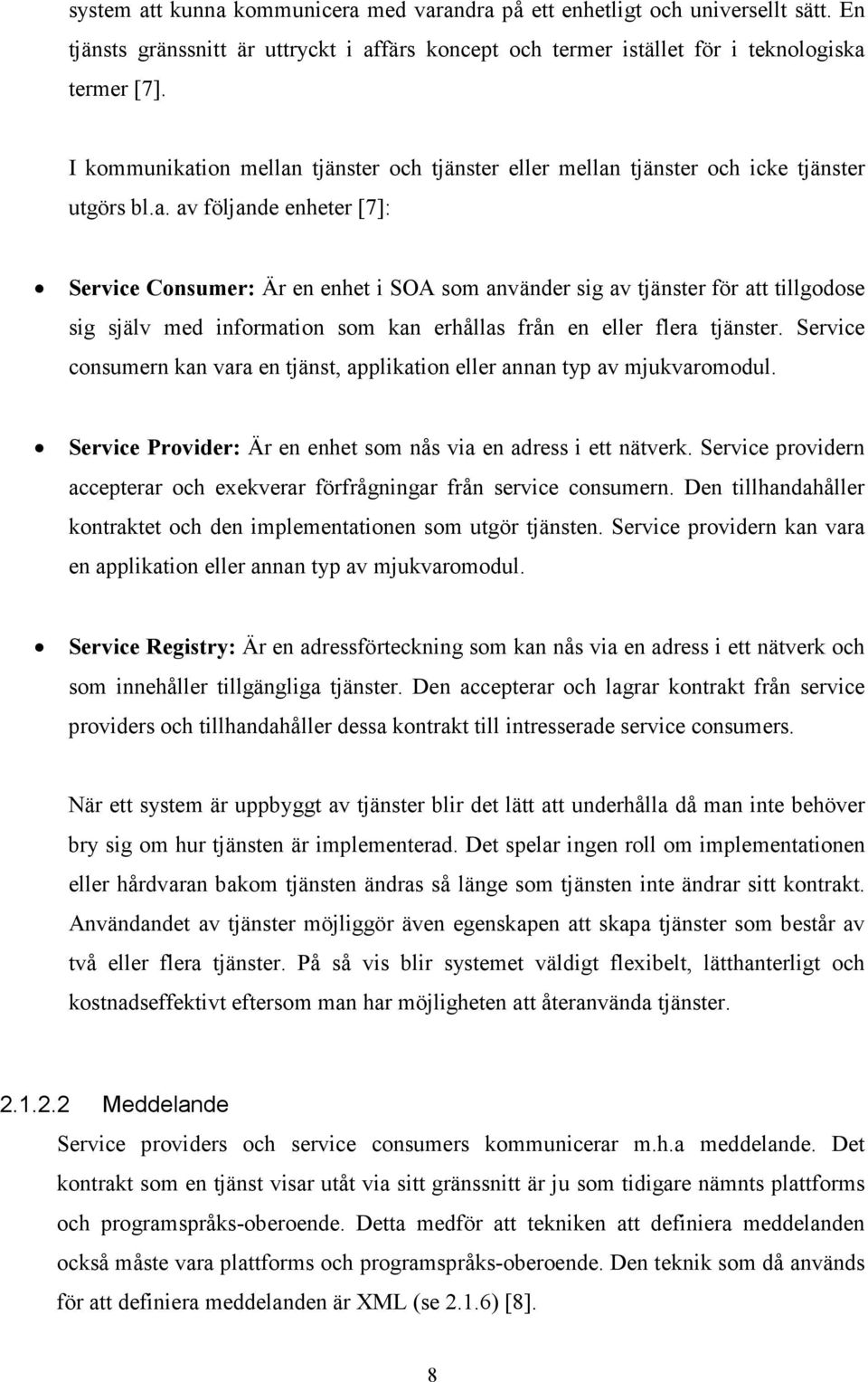 Service consumern kan vara en tjänst, applikation eller annan typ av mjukvaromodul. Service Provider: Är en enhet som nås via en adress i ett nätverk.