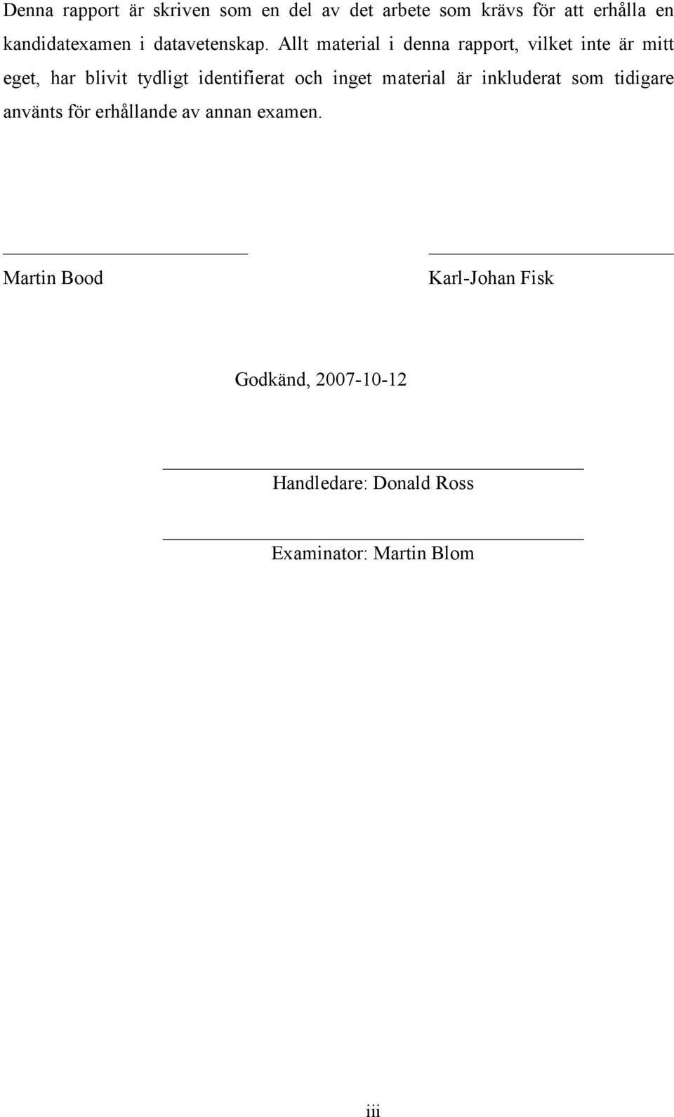 Allt material i denna rapport, vilket inte är mitt eget, har blivit tydligt identifierat och