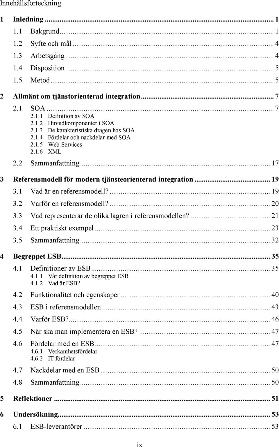 .. 17 3 Referensmodell för modern tjänsteorienterad integration... 19 3.1 Vad är en referensmodell?... 19 3.2 Varför en referensmodell?... 20 3.3 Vad representerar de olika lagren i referensmodellen?