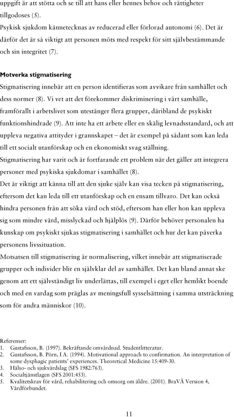 Motverka stigmatisering Stigmatisering innebär att en person identifieras som avvikare från samhället och dess normer (8).