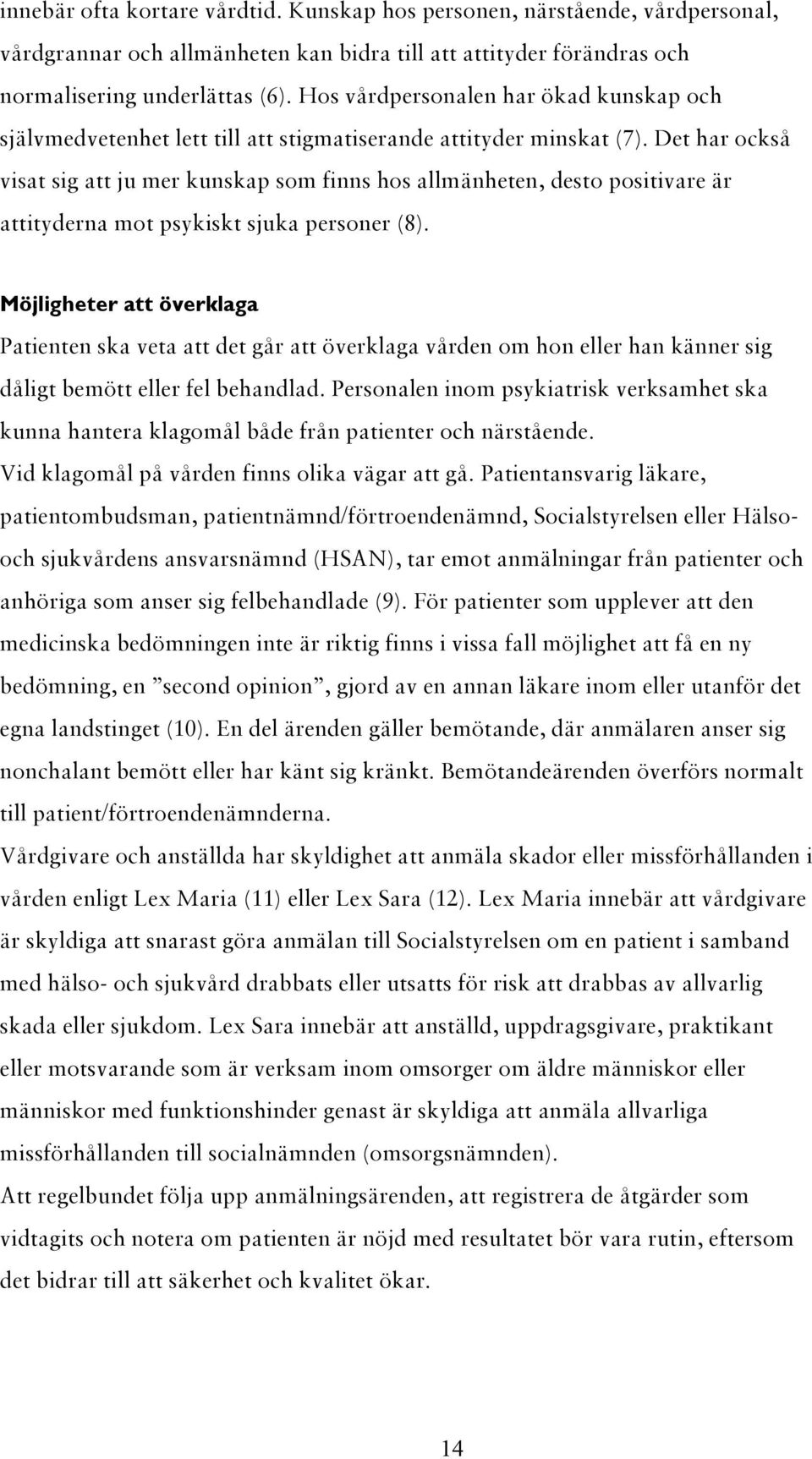 Det har också visat sig att ju mer kunskap som finns hos allmänheten, desto positivare är attityderna mot psykiskt sjuka personer (8).