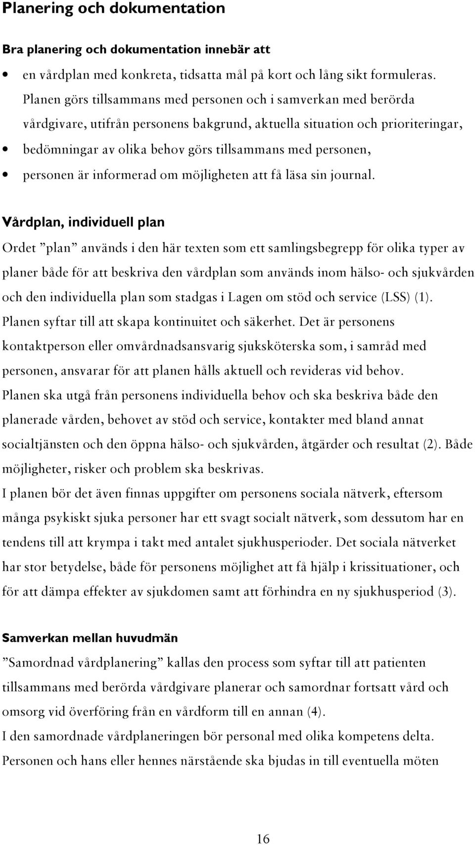 personen, personen är informerad om möjligheten att få läsa sin journal.