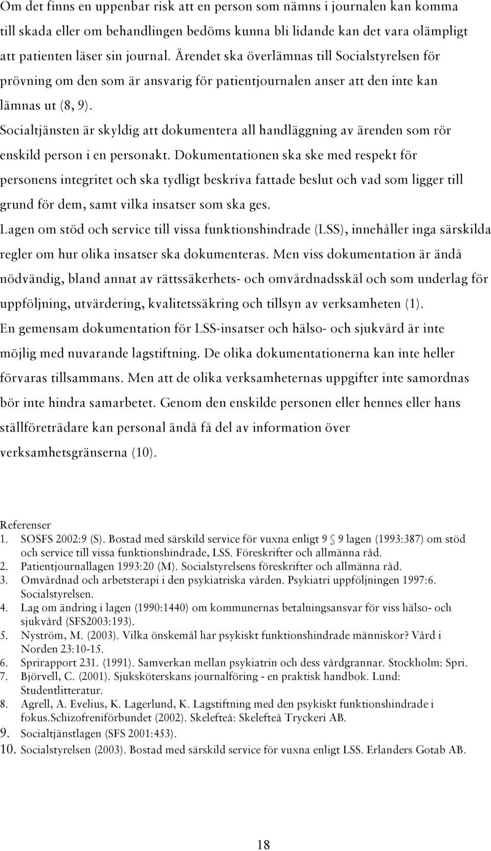 Socialtjänsten är skyldig att dokumentera all handläggning av ärenden som rör enskild person i en personakt.