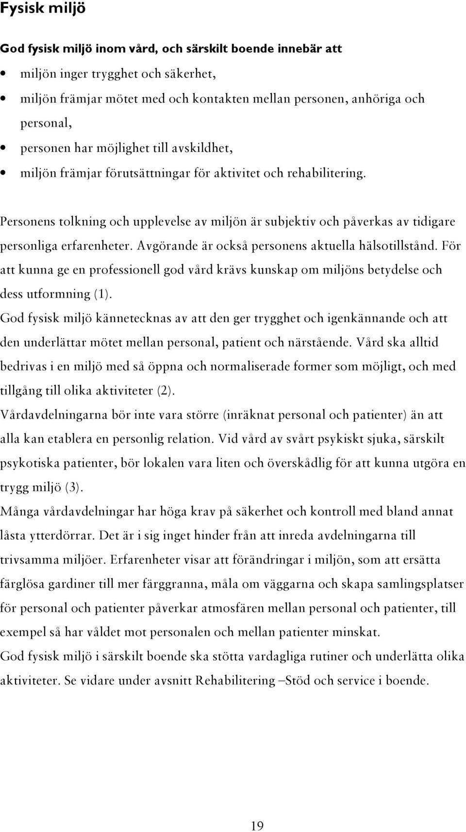 Personens tolkning och upplevelse av miljön är subjektiv och påverkas av tidigare personliga erfarenheter. Avgörande är också personens aktuella hälsotillstånd.