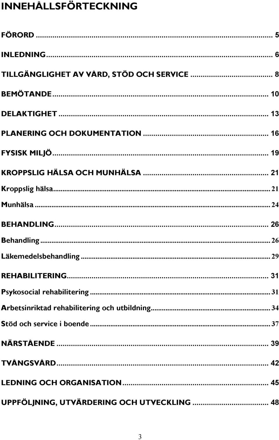 .. 26 Behandling... 26 Läkemedelsbehandling... 29 REHABILITERING... 31 Psykosocial rehabilitering.