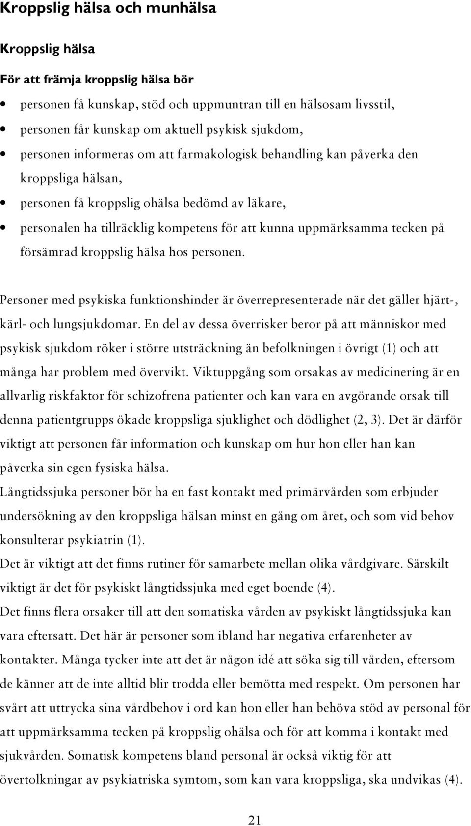 tecken på försämrad kroppslig hälsa hos personen. Personer med psykiska funktionshinder är överrepresenterade när det gäller hjärt-, kärl- och lungsjukdomar.