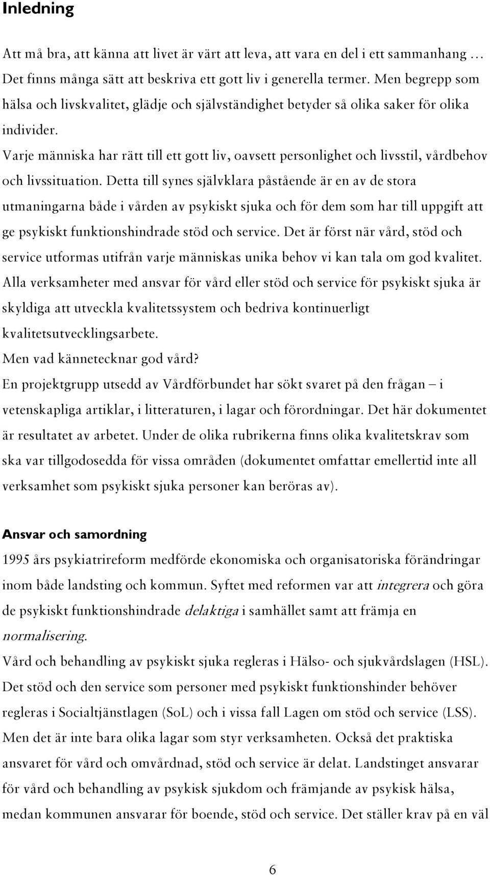 Varje människa har rätt till ett gott liv, oavsett personlighet och livsstil, vårdbehov och livssituation.