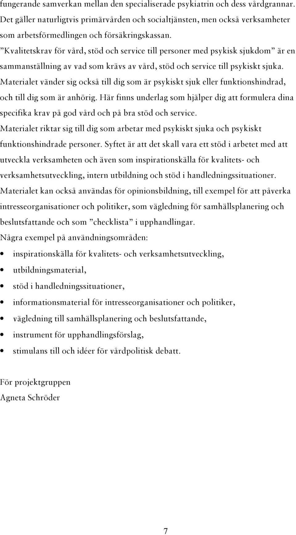 Kvalitetskrav för vård, stöd och service till personer med psykisk sjukdom är en sammanställning av vad som krävs av vård, stöd och service till psykiskt sjuka.