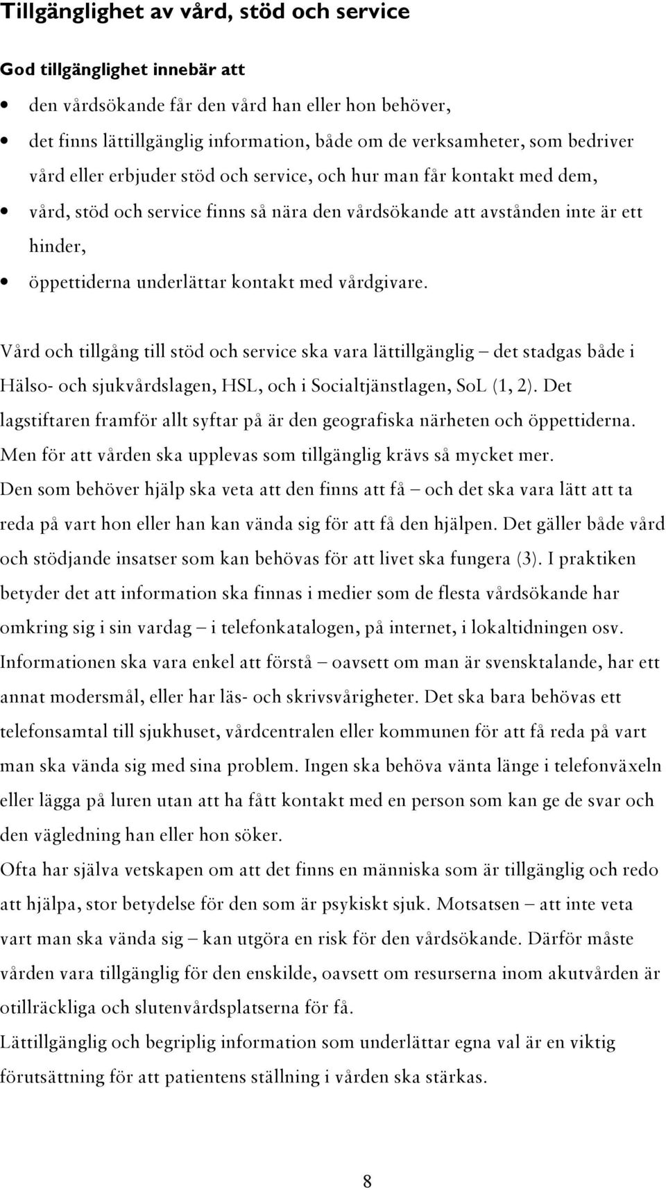vårdgivare. Vård och tillgång till stöd och service ska vara lättillgänglig det stadgas både i Hälso- och sjukvårdslagen, HSL, och i Socialtjänstlagen, SoL (1, 2).
