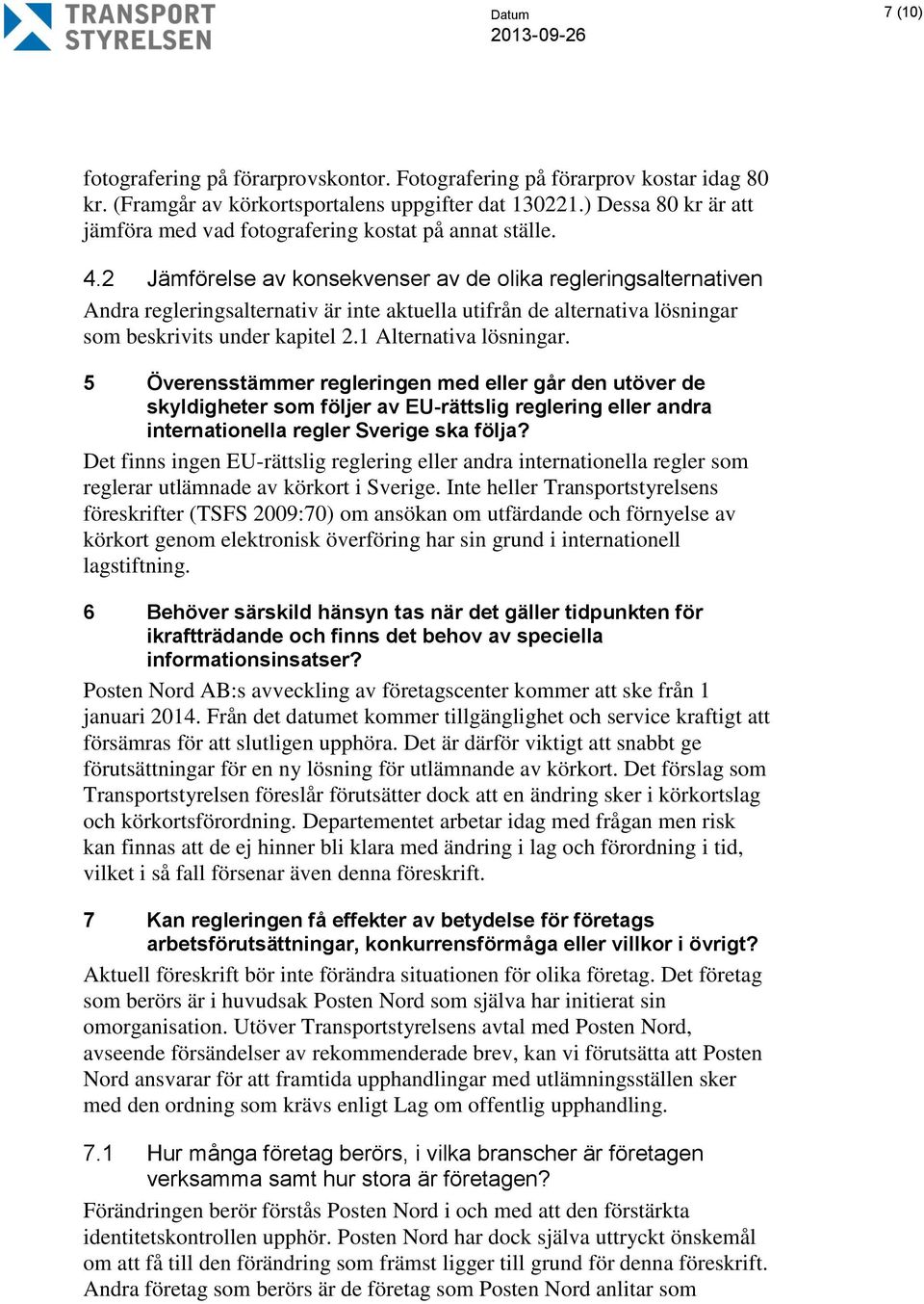 2 Jämförelse av konsekvenser av de olika regleringsalternativen Andra regleringsalternativ är inte aktuella utifrån de alternativa lösningar som beskrivits under kapitel 2.1 Alternativa lösningar.