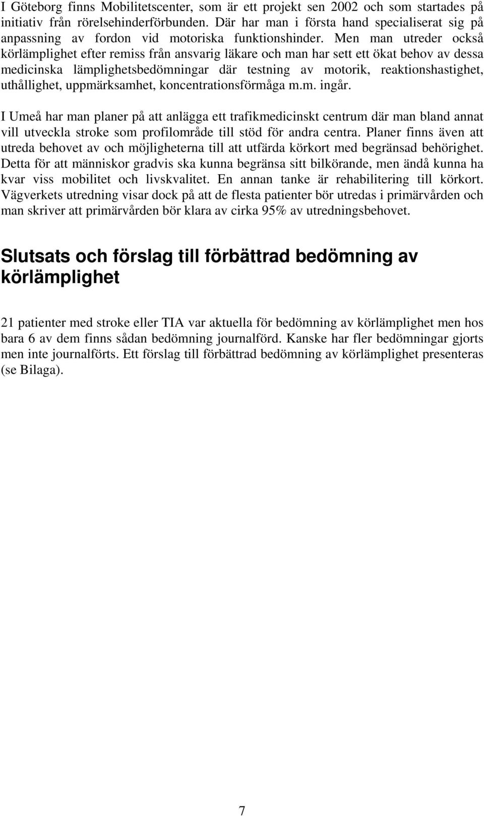 Men man utreder också körlämplighet efter remiss från ansvarig läkare och man har sett ett ökat behov av dessa medicinska lämplighetsbedömningar där testning av motorik, reaktionshastighet,