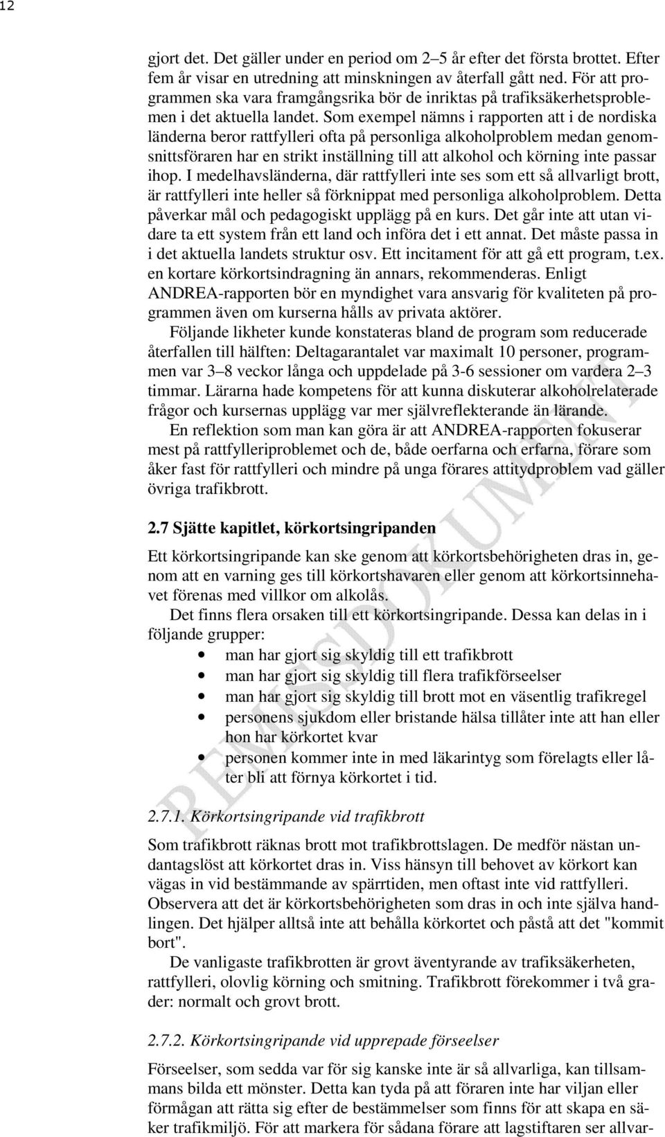 Som exempel nämns i rapporten att i de nordiska länderna beror rattfylleri ofta på personliga alkoholproblem medan genomsnittsföraren har en strikt inställning till att alkohol och körning inte