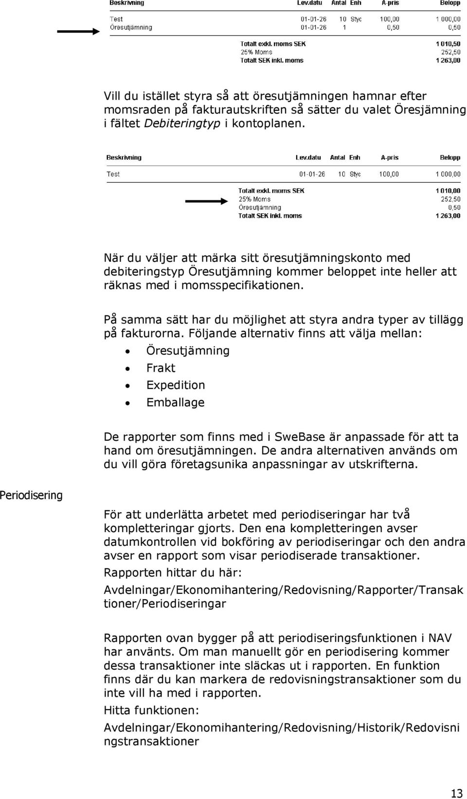 På samma sätt har du möjlighet att styra andra typer av tillägg på fakturorna.
