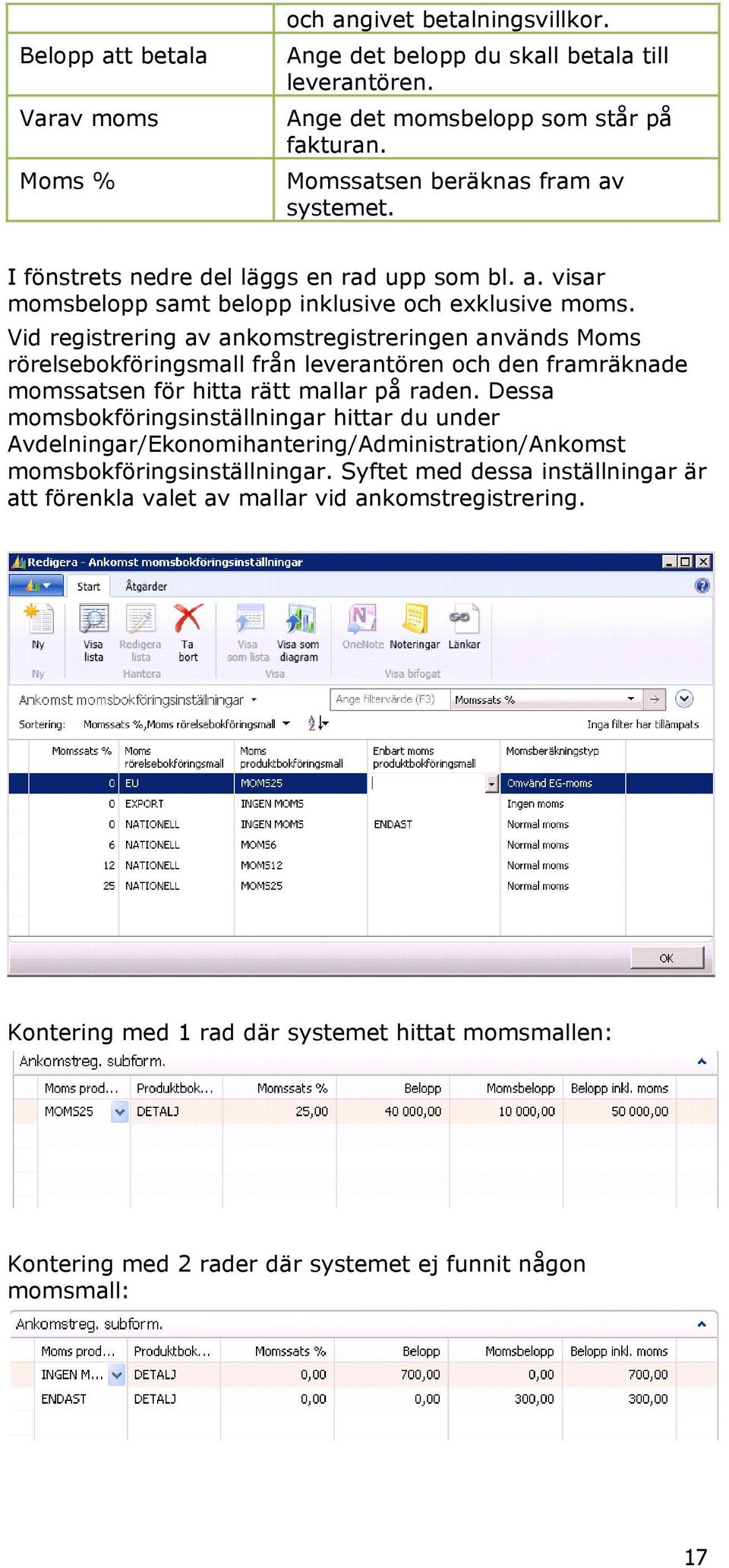 Vid registrering av ankomstregistreringen används Moms rörelsebokföringsmall från leverantören och den framräknade momssatsen för hitta rätt mallar på raden.