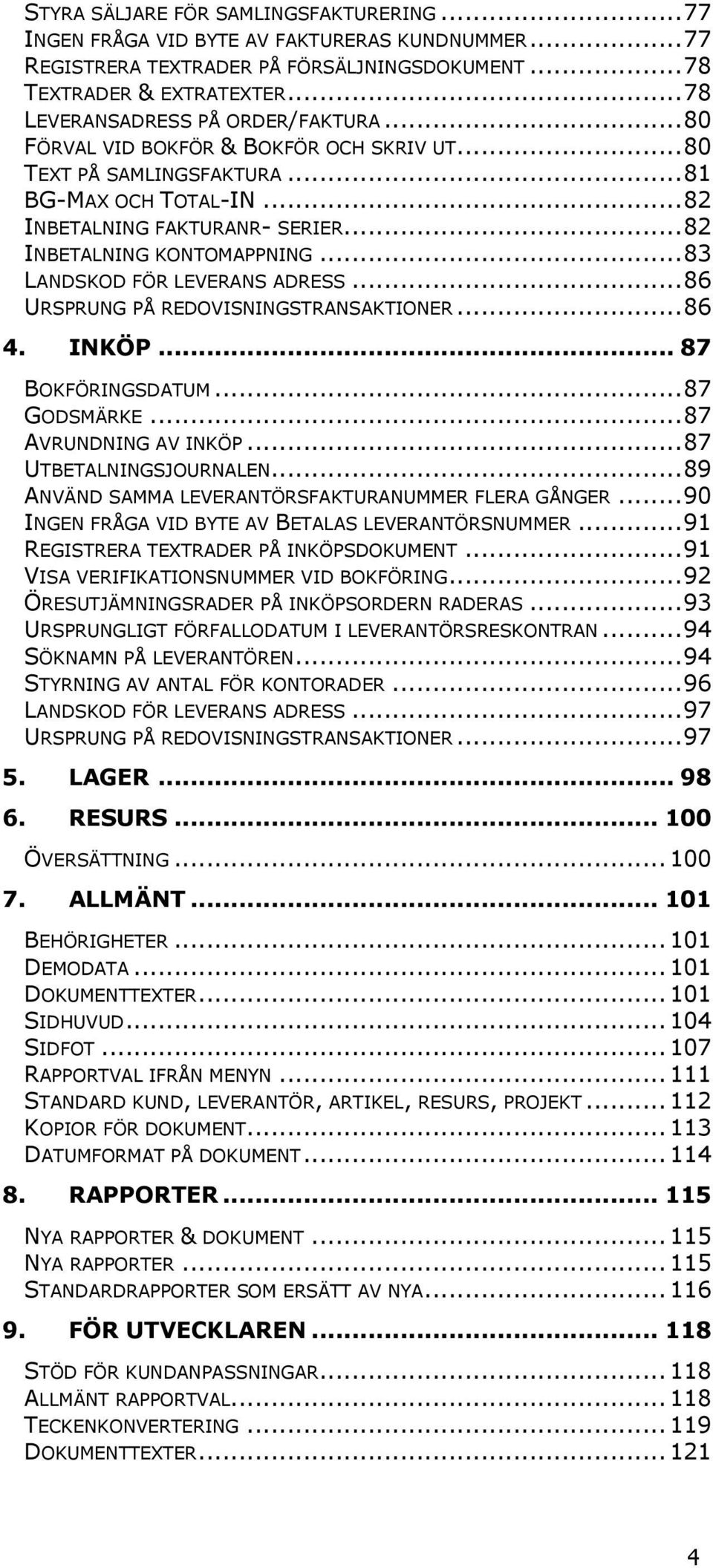.. 82 INBETALNING KONTOMAPPNING... 83 LANDSKOD FÖR LEVERANS ADRESS... 86 URSPRUNG PÅ REDOVISNINGSTRANSAKTIONER... 86 4. INKÖP... 87 BOKFÖRINGSDATUM... 87 GODSMÄRKE... 87 AVRUNDNING AV INKÖP.