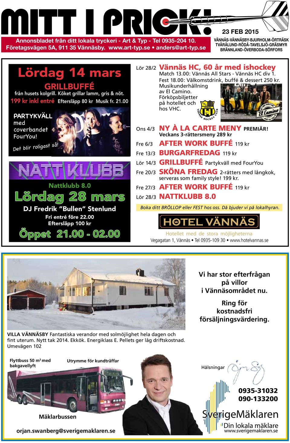 199 kr inkl entré Eftersläpp 80 kr Musik fr. 21.00 PARTYKVÄLL med coverbandet FourYou! Det blir roligast så! Nattklubb 8.0 Lördag 28 mars DJ Fredrik Bullen Stenlund Fri entré före 22.