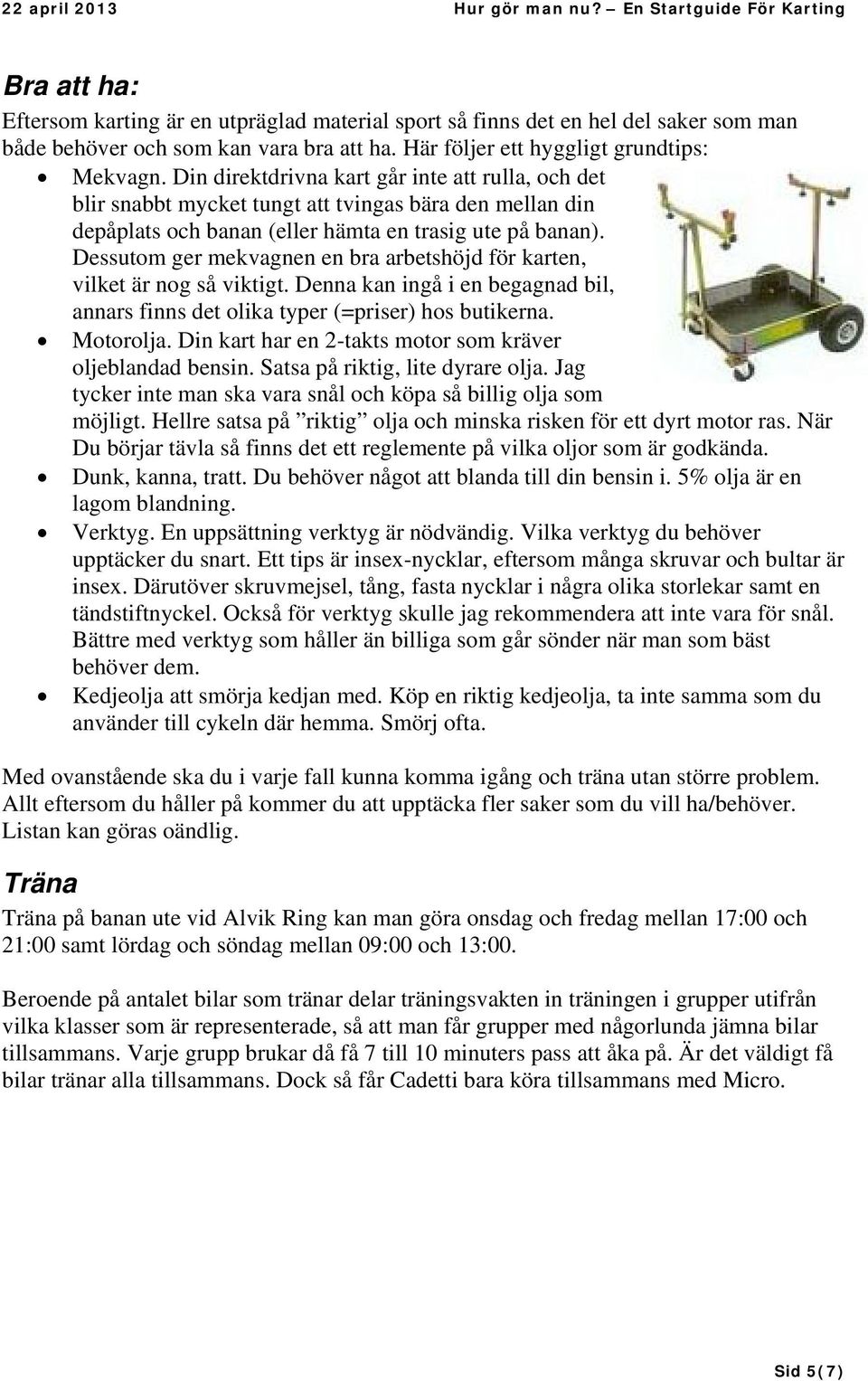 Dessutom ger mekvagnen en bra arbetshöjd för karten, vilket är nog så viktigt. Denna kan ingå i en begagnad bil, annars finns det olika typer (=priser) hos butikerna. Motorolja.