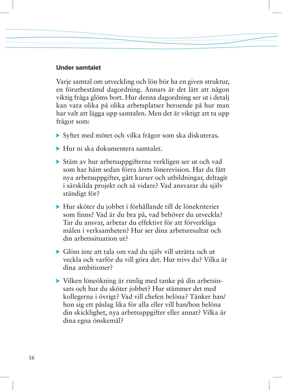 Men det är viktigt att ta upp frågor som: Syftet med mötet och vilka frågor som ska diskuteras. Hur ni ska dokumentera samtalet.