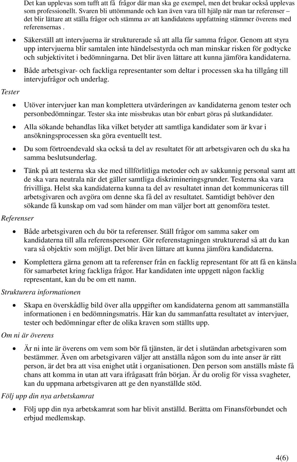 Säkerställ att intervjuerna är strukturerade så att alla får samma frågor.